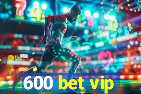 600 bet vip